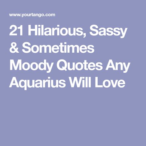 21 Hilarious, Sassy & Sometimes Moody Quotes Any Aquarius Will Love Aquarius Funny Hilarious, Aquarius Funny, Personality Chart, Moody Quotes, Personality Assessment, Print Quotes, Aquarius Traits, Astrology Aquarius, Aquarius Quotes