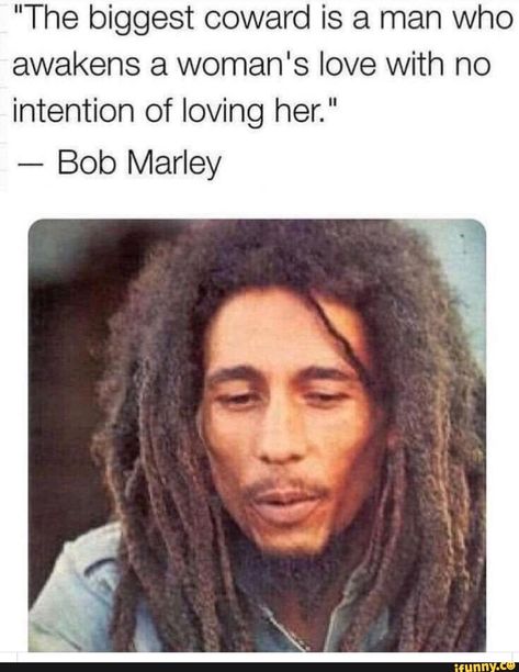 "The biggest coward is a man who awakens a woman's love with no intention of loving her." - Bob Marley – popular memes on the site iFunny.co #bobmarley #celebrities #the #biggest #coward #man #awakens #womans #love #intention #loving #bob #marley #pic Marley Family, Bob Marley Legend, Bob Marley Music, Bob Marley Pictures, Rasta Man, Damian Marley, Ziggy Marley, Reggae Bob Marley, Robert Nesta