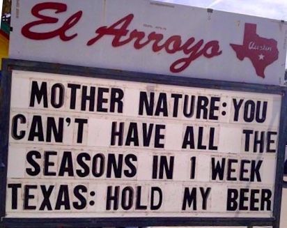 Texas weather - Mother Nature: You can't have all the seasons in one week. Texas: Hold my beer. Texas Weather Humor, Texas Seasons Funny, Texas Meme, Texas Quotes, Texas Strong, Texas Humor, Texas Weather, Texas Life, Republic Of Texas