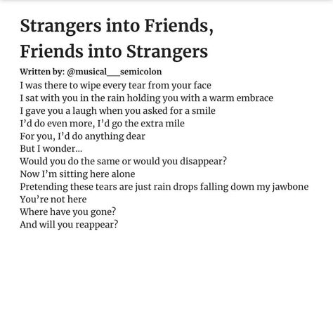 B.W. Music & Poetry on Instagram: “Strangers into Friends, Friends into Strangers by @musical__semicolon i don’t try to rhyme in my poems but thought I’d switch it up…” Poetry Rhyming Words, Musical Semicolon, Friends To Strangers Quotes, Stranger Poem, Poetry On Friends, Best Friends To Strangers, Friends To Strangers, Stranger Quotes, Poem About Myself