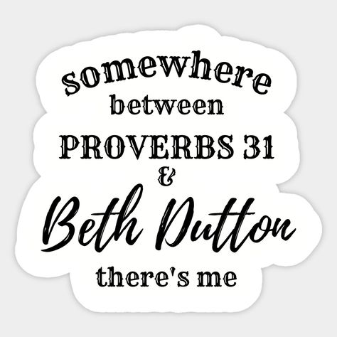 Hold My Halo Im About To Go All Beth Dutton, Somewhere Between Proverbs 31 And Beth Dutton, Yellowstone Beth Quotes, Beth Quotes Yellowstone, Beth Dutton Quotes From Yellowstone, Beth Dutton Yellowstone Quotes Shirts, Beth Dutton Sayings, Yellowstone Shirt Ideas, Punchy Stickers