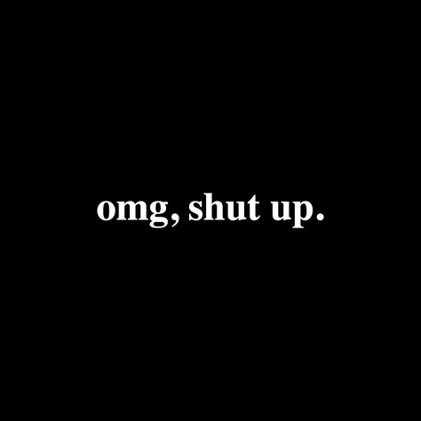 Oh Shut Up, Shut Up Wallpapers Aesthetic, Omg Shut Up, Shut Up Aesthetic, Learn To Shut Up Quotes, Shut Yo Lame Ahh Up, Shut The F Up, Being Told To Shut Up Quotes, Please Shut Up