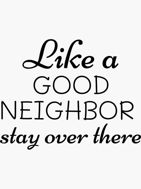 Like A Good Neighbor Stay Over There, Neighbor Quotes, Thinking Out Loud, Inspiring Thoughts, New Neighbors, Good Neighbor, Cricut Designs, Say My Name, Character Education