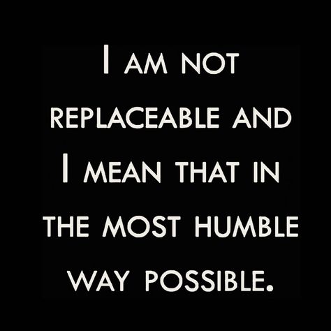 I am not replaceable, and I mean that in the most humble way possible. I Am Not Replaceable Quotes, I Am Fabulous Quotes, Im Not Replaceable Quotes, Not Replaceable Quotes, I Am The Prize Quotes, Humble Enough To Know Im Replaceable, Replaceable Quotes, Done Trying Quotes, Healing Heart Quotes