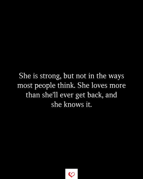 She is strong, but not in the ways most people think. She loves more than she'll ever get back, and she knows it. She's My Everything Quotes, Who Does She Think She Is Quotes, She Is Different Quotes, She Is Rare Quotes, She Is Quotes, Gentleness Quotes, Never Look Back Quotes, Grace Quote, Comforting Thoughts