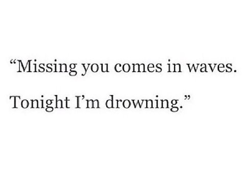 Missing you comes in waves, tonight I'm drowning. Missing You Comes In Waves, Gonna Miss You Quotes, Waves Quotes Feelings, Waves Poem, Sea Quotes, Body Quotes, Radio Silence, Eye Quotes, Silence Quotes