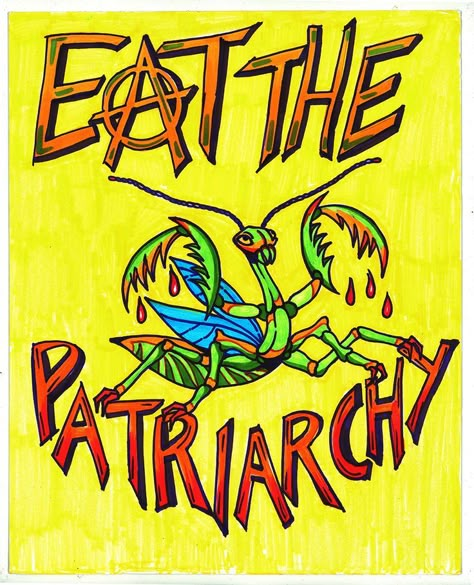 Eat the Patriarchy Anarchy protest sign with praying mantis Anarchy Feminism, Anti Capitalist Art, Pride Protest Signs, Eat The Rich Tattoo, Antifascist Tattoo, Anti Capitalism Aesthetic, Resistance Artwork, Leftist Art, Anarchy Graffiti