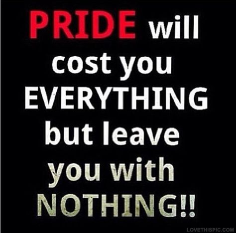 Pride quotes life pride leave cost instagram instagram pictures instagram graphics Quotes About Pride, Arrogance Quotes, Pride Quotes, Good Morning Sweetheart Quotes, Inspirational Words Of Wisdom, Amazing Inspirational Quotes, Instagram Graphics, Beautiful Quote, Life Quotes Love