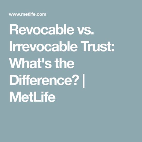 Revocable vs. Irrevocable Trust: What's the Difference? | MetLife Revocable Trust Vs Irrevocable Trust, Irrevocable Living Trust, Irrevocable Trust, Revocable Trust, Company Benefits, Living Trust, Critical Illness, Will And Testament, Paying Bills