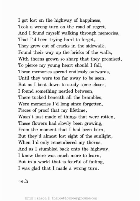 I got lost on the highway of happiness, took a wrong turn on the road of regret, and I found myself walking through memories, that I'd been trying hard to forget. Erin Hanson Poems, Eh Poems, Now Quotes, Erin Hanson, Poems Beautiful, Poem Quotes, A Poem, New Energy, Wonderful Words