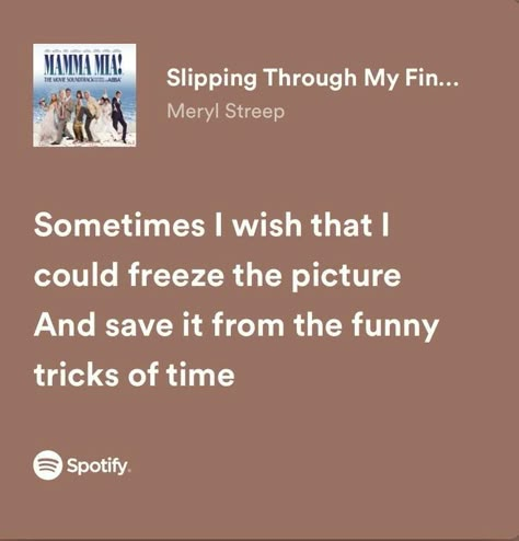 Sometimes I Wish I Could Freeze The Picture, The Best Song Lyrics, Mamma Mia Song Quotes, Six The Musical Lyrics, Relatable Song Lyrics Funny, Mamma Mia Song Lyrics, Song Lyrics About Memories, Abba Songs Quotes, Funny Lyrics Songs