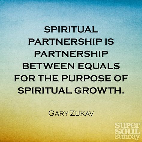 Spiritual partnership is partnership between equals for the purpose of spiritual growth. — Gary Zukav Oprah Winfrey Quotes Motivation, Brene Brown Quotes Daring Greatly, Brene Brown Quotes Vulnerability, Super Soul Sunday Quotes, Partnership Quotes, Abundant Wealth, Oprah Quotes, Gary Zukav, Oprah Winfrey Quotes