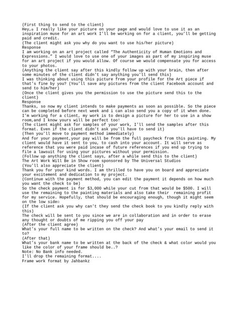 The document describes a scam where the sender pretends to want to use the recipient's photo for an art project. It involves offering payment by check and asking for personal details like bank information. The goal is to trick the recipient into sharing private financial details that could enable fraud or identity theft. The multiple responses have been crafted to persuade the recipient at each step and lower their defenses through flattery and promises of compensation. Text Conversation Starters, Frame Work, Dating Help, Friendship And Dating, Text Conversations, Text For Him, Money And Happiness, Identity Theft, Conversation Starters