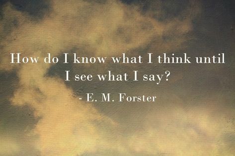 How do I know what I think until I see what I say? -E. M. Forster Reality Quotes, True Words, I Said, How Can, Cool Words, I Know, I Am Awesome, I Can, Quotes