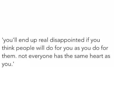 "You'll end up really disappointed if you think people will do for you as you do for them.. Not everyone has the same heart as you" ❤️ #staykind#givelove#benice#quotes People Disappoint You, When Someone Hurts You, Angry Words, Disappointment Quotes, Like You Quotes, You Quotes, Strong Quotes, Reminder Quotes, Mindfulness Quotes