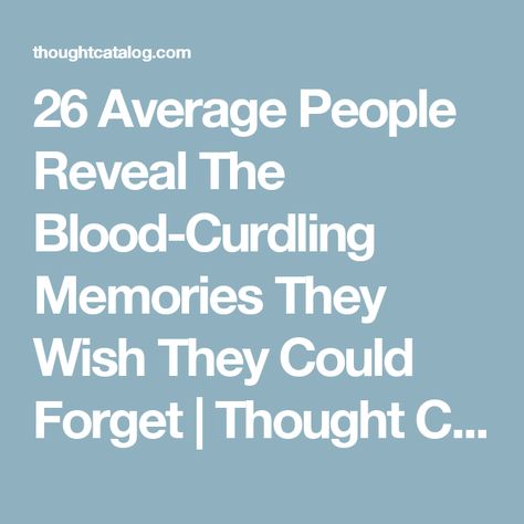 26 Average People Reveal The Blood-Curdling Memories They Wish They Could Forget | Thought Catalog Average People, Terrifying Stories, Scary Stories To Tell, Missing People, Scary Creepy, Thought Catalog, Reading Stories, New Relationship Quotes, Interesting Reads