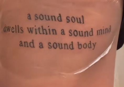 A Sound Mind In A Sound Body Tattoo, A Sound Soul Dwells Within A Sound Mind, A Sound Soul Dwells Tattoo, A Sound Soul Dwells, Body Tattoo Design, Soul Tattoo, Sick Tattoo, Sound Mind, Tattoo Idea