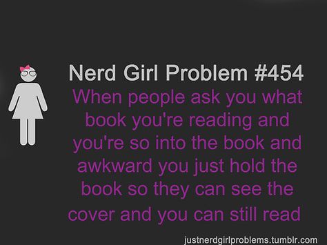 Everytime, sorry to anyone that I've done this to :) No Ordinary Girl, Nerd Girl Problems, Nerd Problems, Book Nerd Problems, Nerd Life, What Book, Girl Problems, Nerd Girl, Book Worm