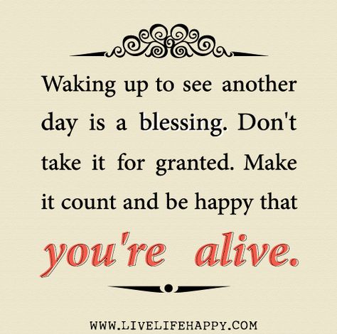 Alive Quotes, Live Life Happy, Make It Count, Another Day, Quotable Quotes, A Blessing, Words Of Encouragement, Note To Self, Meaningful Quotes