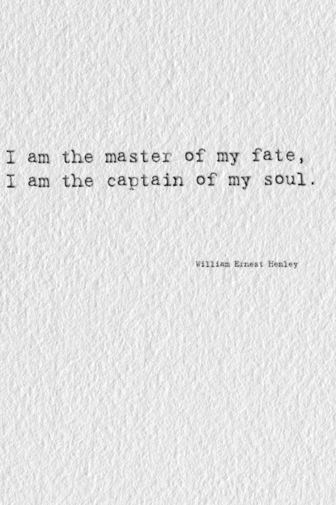 It matters not how strait the gate, How charged with punishments the scroll, I am the master of my fate, I am the captain of my soul. William Ernest Henley #typography #poem #poetry #quote I Am The Master Of My Fate Quote, William Ernest Henley Quotes, I Am The Captain Of My Ship Quotes, Vintage Soul Tattoo, You Could Be The Master Of Your Fate, I Am The Captain Of My Soul, Master Of My Fate Captain Of My Soul Tattoo, I Am The Captain Of My Soul Tattoo, Master Of My Fate Captain Of My Soul