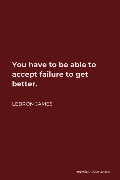 LeBron James Quote: You have to be able to accept failure to get better. Academic Failure, Lebron James Quotes, Motivational People, Lebron James Basketball, Some Things Never Change, Never Back Down, Academic Validation, When You Believe, Weird Dreams