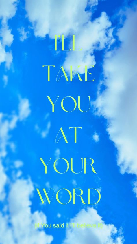 The background is a blue sky with white clouds. In green, the text says: I’ll take You at Your Word. If You said it, I’ll believe it. This is from the song Take You At Your Word by Cody Carnes and Benjamin William Hastings. Cody Carnes, Your Word, The Song