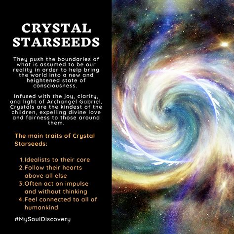 Crystal Starseeds Often possess special or supernatural abilities, including telepathy, clairvoyance, light-emanation, energy-cleansing, deep empathy, and reality-shifting. Indigos are infused with the power of Archangel Michael and can be stubborn in their intolerance of unfairness. Crystals are infused with the light, joy, and clarity of Archangel Gabriel, and tend to be more fair and kind than their Indigo and Rainbow siblings. Rainbow Starseed, Supernatural Abilities, Quantum Physics Spirituality, Crystal Children, Reality Shifting, Energy Cleansing, Witch Spirituality, Archangel Gabriel, States Of Consciousness