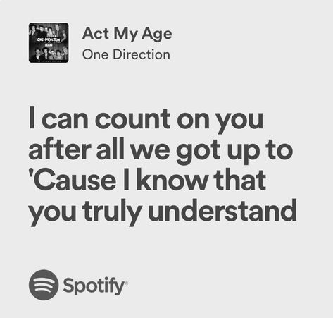 act my age - one direction Loved You First One Direction, Act My Age One Direction, 1d Lyrics, Act My Age, Louis Prima, One Direction Lyrics, One Direction Songs, Aging Quotes, Music Poster Ideas