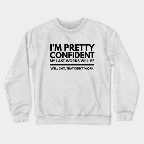 I'm pretty confident my last words will be 'well shit, that didn't work' funny sayings typography design is available on t-shirts, wall art, sweatshirts, phone cases, tank tops, pillows, hoodies, tapestries, notebooks, stickers, and more. -- Choose from our vast selection of crewneck sweatshirts to match with your favorite design to make the perfect custom graphic crewneck sweatshirt. Pick your favorite: Crewneck Sweatshirt or Lightweight Crewneck Sweatshirt. Customize your color! For men and w… Sassy Sweatshirts, Sarcastic Clothing, Quote Shirts, Work Funny, Drawing Styles, Hand Drawing Reference, Country Fashion, Last Words, Funny Outfits