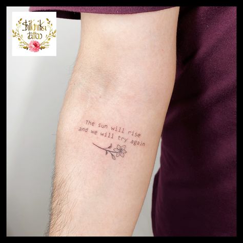 #tattoo #inspirationaltattoos #flowertattoo #quotetattoos The Sun Will Rise And We Will Try Again Tattoo, Try Again Tattoo, Sun Will Rise Tattoo, The Sun Will Rise Tattoo, Again Tattoo, Rise Tattoo, The Sun Will Rise, Great Love, Inspirational Tattoos