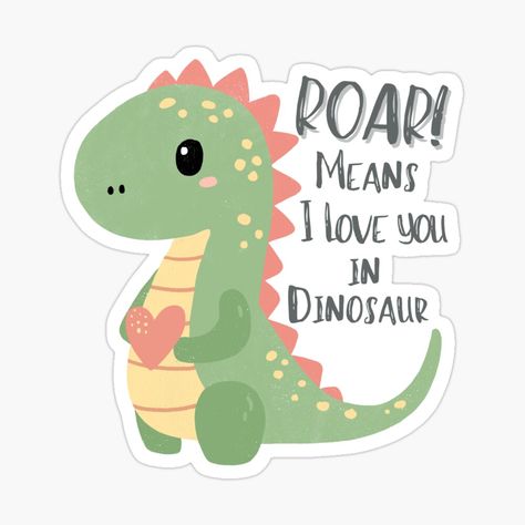 Get my art printed on awesome products. Support me at Redbubble #RBandME: https://www.redbubble.com/i/sticker/Roar-Means-I-Love-You-in-Dinosaur-by-AmandaHauch/152096800.EJUG5?asc=u Roar Means I Love You In Dinosaur Sign, Cute Dinosaur Quotes, Rawr Means I Love You In Dinosaur, Love You Stickers, I Love You Stickers, Dinosaurs In Love, Dinosaurs Stickers, Dino Stickers, Dinosaur Quotes