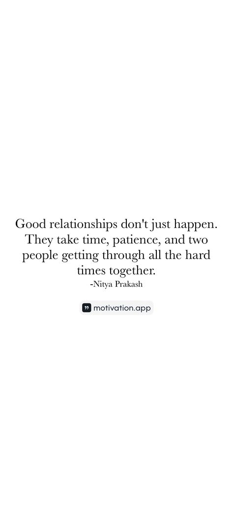 Good relationships don't just happen. They take time, patience, and two people getting through all the hard times together. -Nitya Prakash   From the Motivation app: https://motivation.app/download Going Through Hard Times Together Quotes, Couples Who Go Through Tough Times Quotes, Tough Relationship Quotes Hard Times, Hard Times Relationship Quotes, Relationship Hard Times Quotes, Relationships Are Hard Quotes, Hard Time Relationship Quotes, Expectation Quotes, Tough Times Quotes