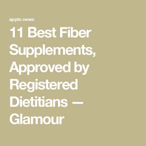 11 Best Fiber Supplements, Approved by Registered Dietitians — Glamour Best Fiber Supplement, Fiber Supplements, Registered Dietitian, Different Types