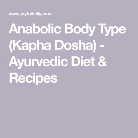 Anabolic Body Type (Kapha Dosha) - Ayurvedic Diet & Recipes Kapha Dosha Diet Recipes, Ayurveda Kapha Recipes, Ayurvedic Recipes Kapha, Ayurvedic Recipes Vata Pitta, Nasya Oil, Kapha Diet, Ayurvedic Kapha-balancing Diet, Dosha Quiz, Ayurvedic Diet