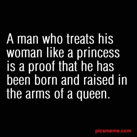 A man who treats his woman like a princess is a proof that he has been born and raised in the arms of a queen. Raising A Man Quotes Sons, 25th Quotes, Sigmund Freud, Word Up, Men Quotes, E Card, Real Man, A Princess, The Words