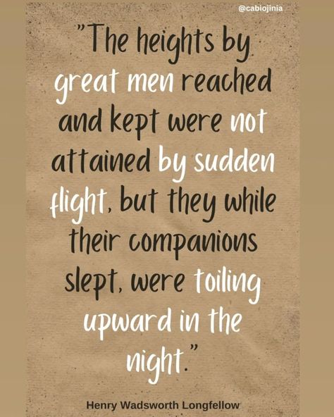 “The heights by great men reached and kept were not attained by sudden flight, but they while their companions slept, were toiling upward in the night.” Henry Wadsworth Longfellow Henry Longfellow Quotes, Henry Wadsworth Longfellow Quotes, Henry Wadsworth Longfellow, Great Men, The Heights, Favorite Quotes, In The Heights, Flight, Quotes