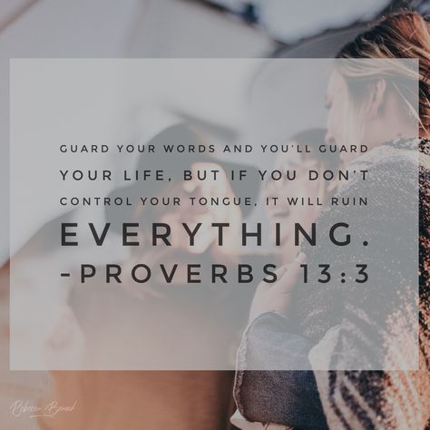 What we say, probably affects more people than any other action we take. So it's not surprising, to find, that Proverbs gives us so many scriptures on our words, and how we should use them. This is something that I desire - to have a controlled and caring tongue, instead of one that is careless and conniving. I want to speak life into others by calling out the gold, that God has placed inside of them. What about you? Proverbs 13:3 Tongue Bible Verse, Proverbs 13 3, Power Of The Tongue, Proverbs 13, Book Of Proverbs, Bible Doodling, Worship The Lord, Speak Life, Message Quotes