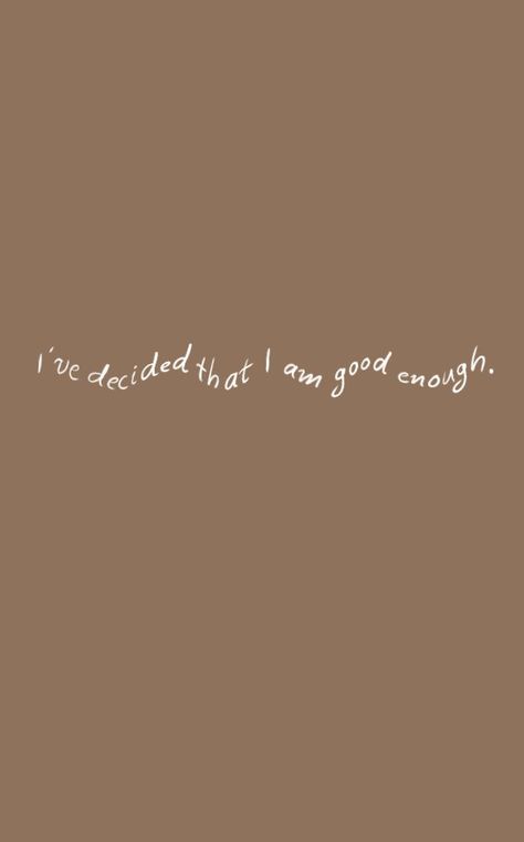 Affirmational brown wallpaper 'I've decided I'm good enough' Im Enough Wallpaper, Good Enough Wallpaper, Im Enough Quotes, I’m Enough, Im Good Enough, Your Enough, Enough Is Enough Quotes, Never Been Better, I Am Enough