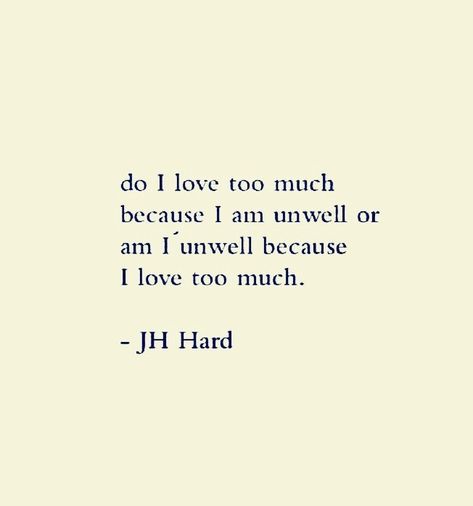 Do I love too much because I am unwell?? Or Am I unwell because I love too much?? 😔 💔 😢 I Am Not Too Much Quotes, Am I Too Much, Loving Too Much, I Love Too Much, I Am Too Much, Love Too Much, Heavy Heart, Personal Aesthetic, Poetry Words