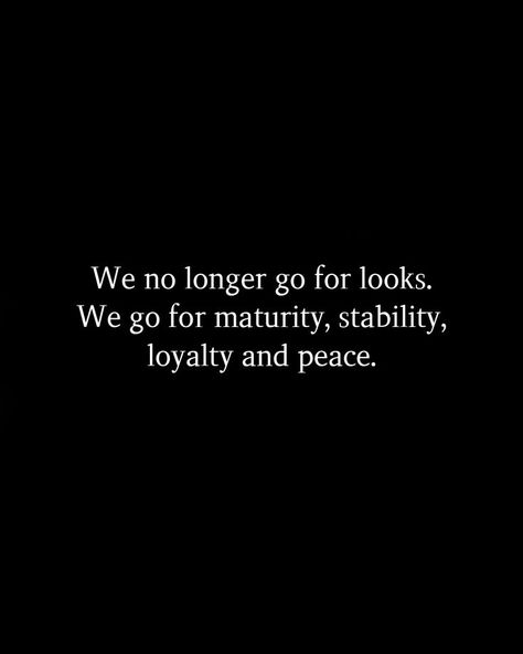 We no longer go for looks. We go for maturity, stability, loyalty and peace. #relationshipquotes #quotes #happiness #lovequotes #love Peace Over Love Quotes, Be My Peace Quote Relationship, Peaceful Relationship Quotes, Maturity Quotes Relationships, Stability Quotes, Maturity Quotes, Relationships Tips, Board Pictures, To My Future Husband