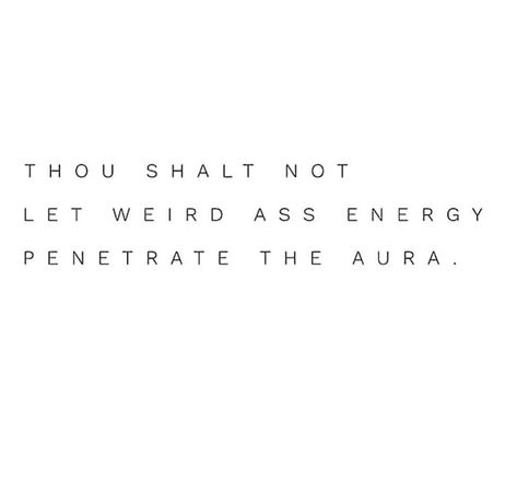 Thou shalt not let weird-ass energy penetrate the aura. Unmatched Energy Quotes, Shift In Energy Quotes, Energy Suckers Quotes, Protect Energy Quotes, Pure Soul Quotes Spiritual, Weird Energy Tweets, Keep That Same Energy, Protecting My Energy Quotes, Weird Energy Quotes