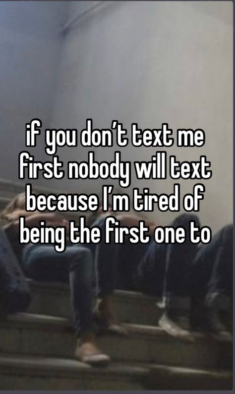 Why Do I Always Text First, Waiting For You To Text Me, Just Text Me Already, How I Look When I Text First, So If I Dont Text First We Wont Talk, How To Comfort People Over Text, Why Do I Always Have To Text First, Me Staring At The Text That Ruined Me, If I Dont Text First We Dont Talk