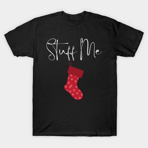 Stuff Me. Christmas Humor. Rude, Offensive, Inappropriate Christmas Stocking Design In White - Christmas Humor - T-Shirt | TeePublic Sarcastic Christmas Shirts, Xmas Gift Ideas For Women, Dirty Christmas Shirts, Inappropriate Christmas Shirts, Inappropriate Christmas Humor, Funny Christmas Shirts For Women, Sarcastic Christmas Shirt, Xmas Signs, Anti Establishment