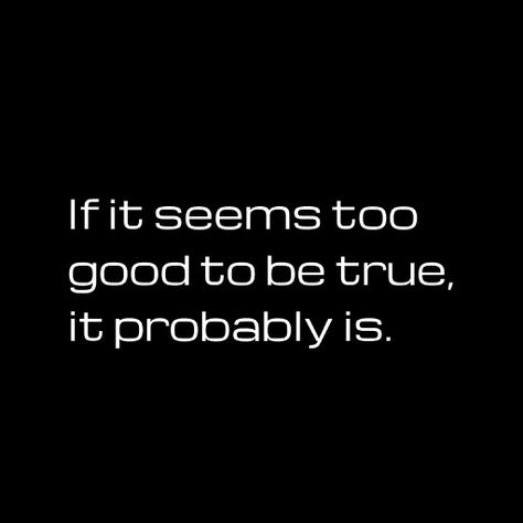 "If it seems too good to be true, it probably is." <3 Reminder to self .... Be True Quotes, Trapped Quotes, To Good To Be True, High Quality Pictures, General Quotes, Too Good To Be True, Quality Pictures, Romantic Love Quotes, Lyric Quotes