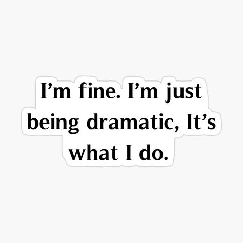 Im Dramatic Quotes, Being Dramatic Quotes, Sarcastic Stickers, Dramatic Quotes, Media Quotes, Red Bubble Stickers, Back To Reality, Quote Stickers, Poetry Quotes