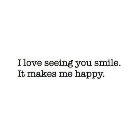 I love seeing you smile. It makes me happy. Happy Quotes For Her, Lunch Notes, You Make Me Happy, Special Quotes, Personal Quotes, Say More, Happy People, Hopeless Romantic, About Love