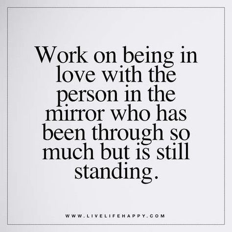 Work on Being in Love with the Person | Quote: Work on being in love with the person in the mirror who has been through so much but is still standing. – Unknown How To Believe, Live Life Happy, Being In Love, Love Yourself Quotes, New Energy, Self Love Quotes, Steve Jobs, Attitude Quotes, The Mirror