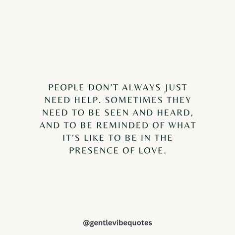 People don't always just need help. Sometimes they need to be seen and heard, and to be reminded of what it's like to be in the presence of love. ♥♥ Being Seen And Heard, Growth Affirmations, To Be Seen And Heard, Affirmations Mindset, Uplifting Thoughts, Need Help?, Vibe Quote, Instagram People, Facebook Marketing