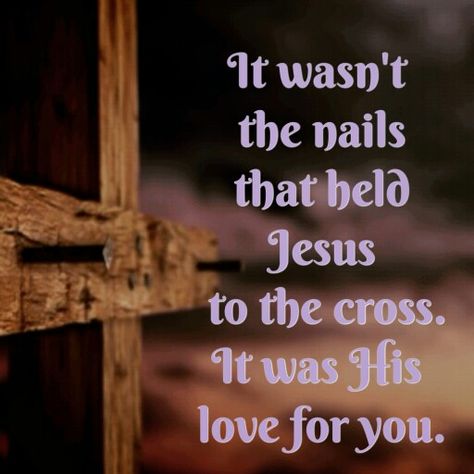 It wasn't the nails that held Jesus to the cross. It was His love for you. Hang It On The Cross, Nail It To The Cross, The Cross Quotes, Look To The Cross Quotes, Take Up Your Cross And Follow Me, It Is Finished Jesus, Quotes About The Cross Of Jesus, Finished Quotes, Birthday Wishes For A Friend Messages