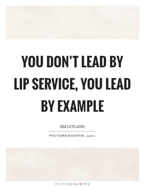 Example Quotes, Lead By Example Quotes, Be An Example Quotes, Service Quotes, Lead By Example, Lip Service, Picture Quotes, Sample Resume, Inspirational Quotes